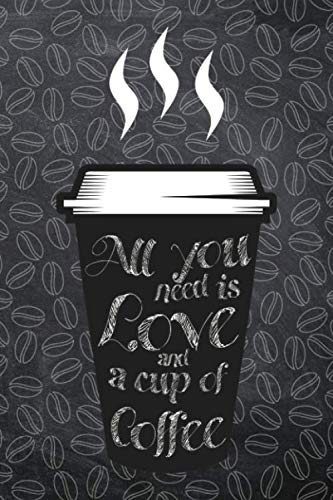 All you need is Love and Coffee: blank Lined notebook / 6" x 9" inch, 110 Pages Cooking & Enjoying