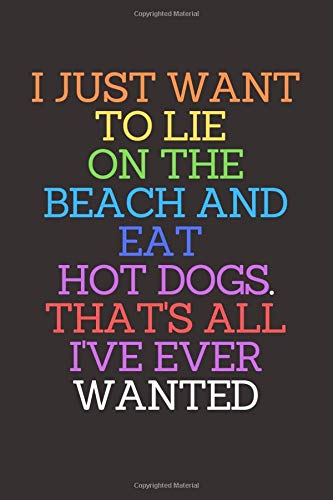 I Just Want To Lie On The Beach And Eat Hot Dogs. That's All I've Ever Wanted: Lined Funny Office Notebook. Journal. Nice gift for a coworker or boss. (110 Pages, Blank Lined Journal, 6 x 9) Business, Finance & Career