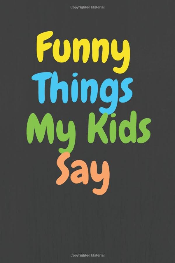 Funny Things My Kids Say: Blank Lined Notebook 120 Page 6x9 Inch, A notebook for parents to write the things their Kids say, Gift for Mom & Dad Parents & Children