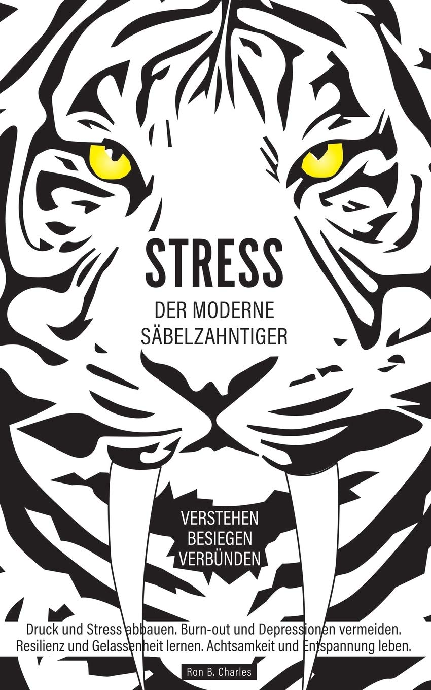 Stress, der moderne Säbelzahntiger! Verstehen. Besiegen. Verbünden: Druck und Stress abbauen. Burn-out und Depressionen vermeiden. Resilienz und Gelassenheit lernen. Achtsamkeit und Entspannung leben. Business, Finance & Career