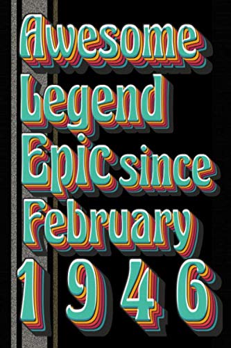 Awesome Legend Epic Since February 1946 notebook: Anniversary Of a significant event in your life(birthday,wedding,relationship,job...).Blank lined ... for your retro friend. 6x9 inches, 120 pages. book