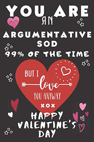 You Are An Argumentative Sod 99% Of The Time But I Love You Anyway xox Happy Valentine's Day: Perfect Gift For An Argumentative Sod Who Is Lucky To ... Notebook Journal | 120 Pages 6 x 9 Format Mathematics