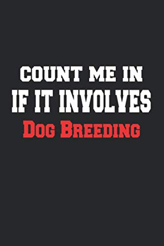 Count me in If It Involves Dog Breeding Notebook - Funny Dog Breeding Journal Gift: Lined Dog Breeding lovers Notebook / Journal Gift, 120 Pages, 6x9, Soft Cover, Matte Finish Essays & Short Stories