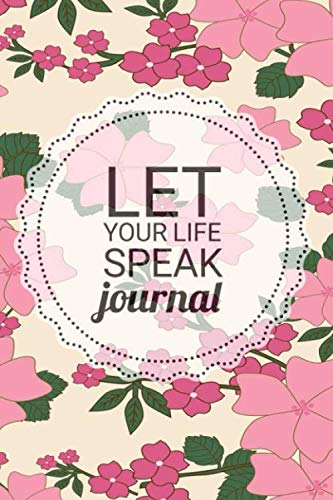 let your life speak journal: let your life speak journal Blank Lined Notebook,Journal For Everyone,Cool,sarcastic and awesome,Great For writing and inspiration. Lifestyle