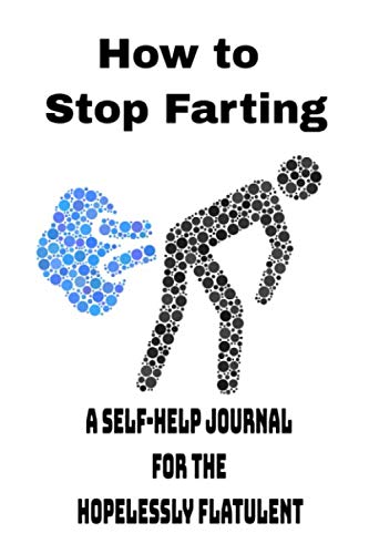 How to Stop Farting: A Self-Help Journal for the Hopelessly Flatulent: Blank - Lined - Notebook - Funny - Joke - Gag Gift - Unique - 6 x 9 inches - ... - Man - Woman - Father - Husband - Boyfriend Humour & Satire