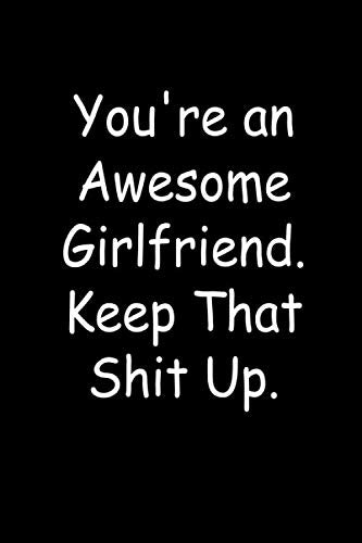You're an Awesome Girlfriend. Keep That Shit Up.: Notebook, Funny Valentines Day Gifts For Girlfriend From Boyfriend, Gifts for Him,Romantic gifts, Manga