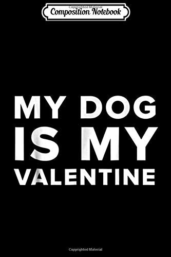 Composition Notebook: Funny My Dog Is My Valentine Valentine's Day Journal/Notebook Blank Lined Ruled 6x9 100 Pages book