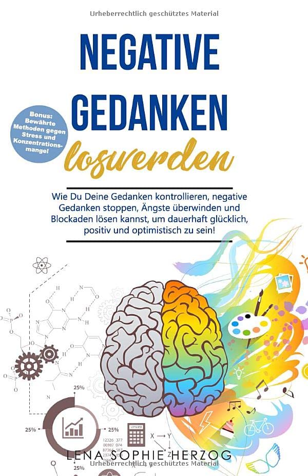 Negative Gedanken loswerden: Wie Du Deine Gedanken kontrollieren, negative Gedanken stoppen, Ängste überwinden und Blockaden lösen kannst, um dauerhaft glücklich, positiv und optimistisch zu sein! Psychology