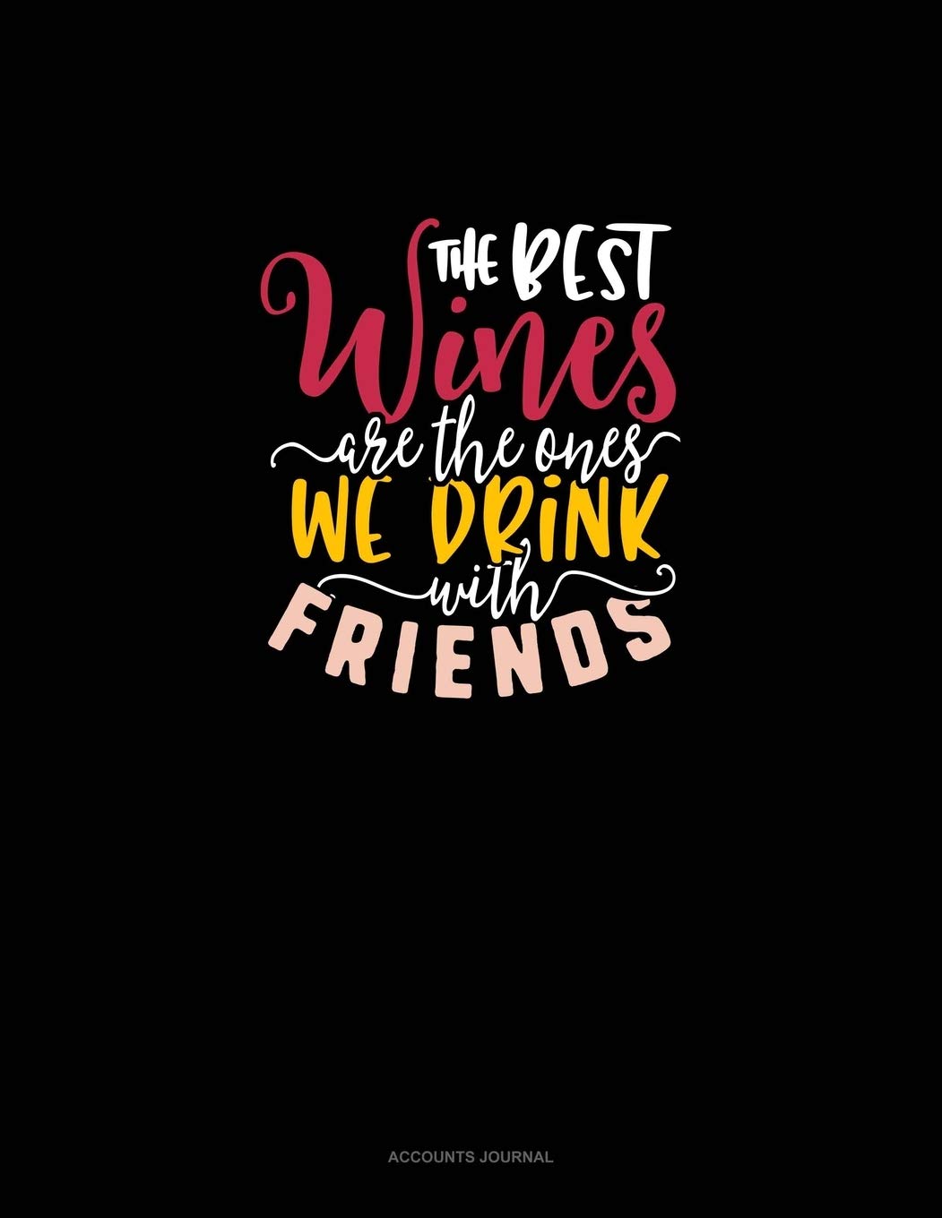 The Best Wines Are The Ones We Drink With Friends: Accounts Journal Essays & Short Stories