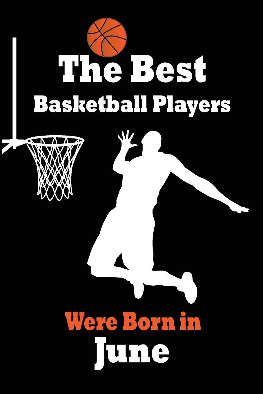 The best basketball players were born in June Journal: basketball Gifts for girls and boys, Funny Lined Notebook, Birthday Gift for basketball players Contemporary literature Books