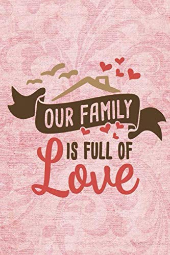 our family is full of love: Valentine's Day Funny Quote Gift Great For Loved Ones 6x9 Lined Journal notebook planner 120 pages Novels & Short Stories