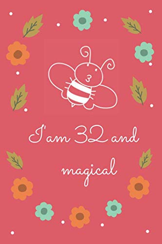 Bee Journal I am 32 & Magical!: Cute Happy Birthday 32 Years Old Bee Journal Notebook for Girls,: Birthday Bee Journal for Girls, Writing, ... Pages 32 Year Old Birthday Gift for Women! Non-fiction