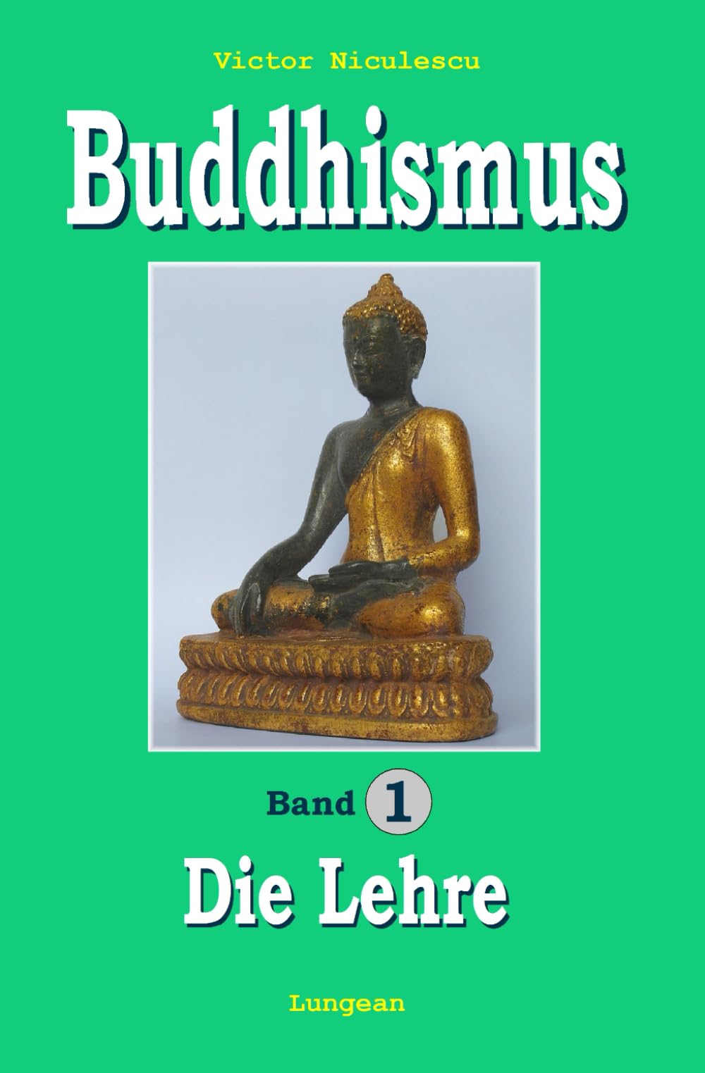 BUDDHISMUS, Band 1: DIE LEHRE (BUDDHISMUS heute - Die ursprüngliche, originale Lehre des Buddha in moderner Sprache) Philosophy