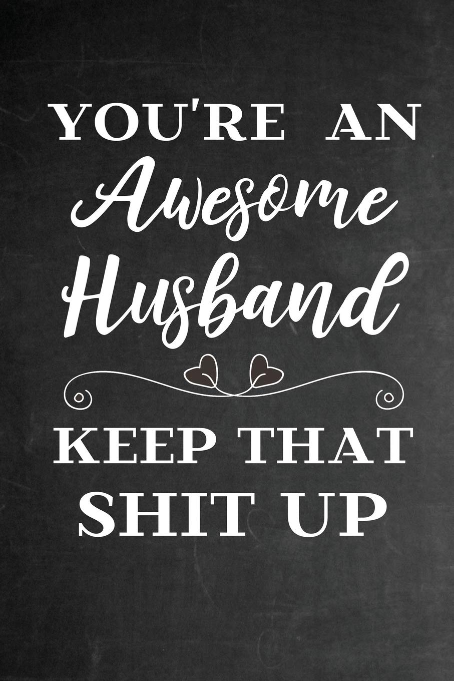 You're An Awesome Husband Keep That Shit Up: Funny Valentines Day, Birthday, Christmas, Anniversary Gift for Him Husband - Cute Funny From Wife (Funny Gifts, Band 1) Lifestyle