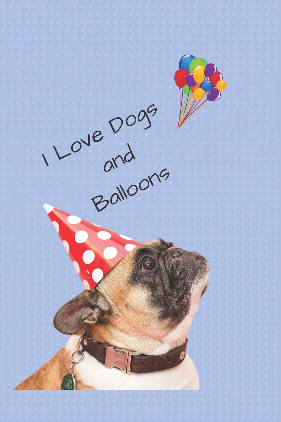 I Love Dogs and Balloons: Journal Essays & Short Stories