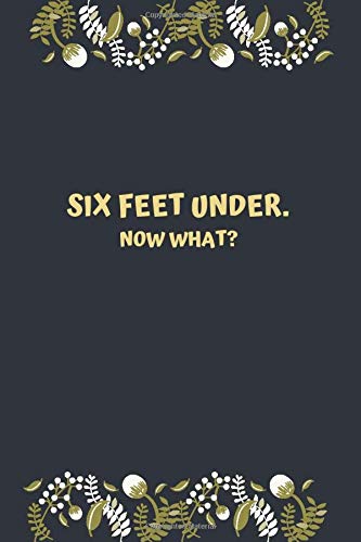 Six Feet Under. now what?: Very useful Record Book to record all the important information, Lined Notebook, Journal Gift, 6x9, 110 Pages, Soft Cover, Matte Finish Death & Mourning