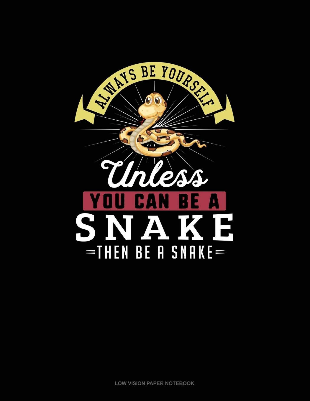 Always Be Yourself Unless You Can Be A Snake Then Be A Snake: Low Vision Paper Notebook Essays & Short Stories