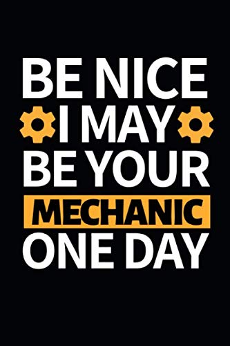 Be Nice I May Be Your Mechanic One Day: Notebook / Journal For Mechanic Books