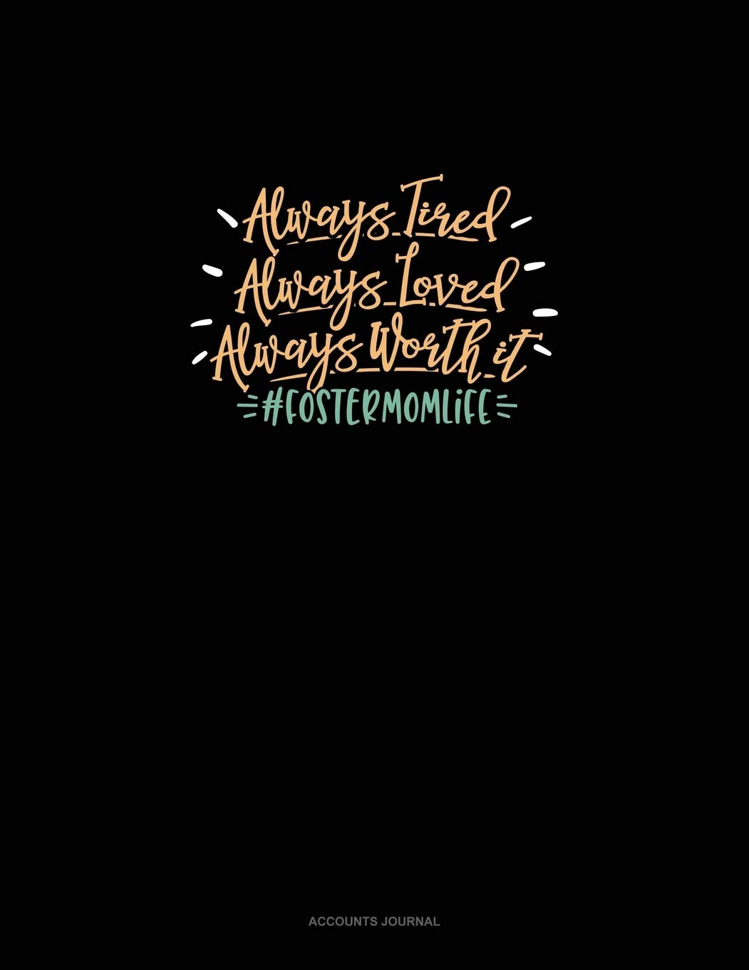 Always Tired Always Loved Always Worth It #Fostermomlife: Accounts Journal Essays & Short Stories