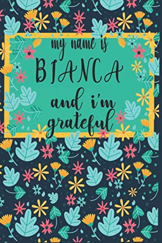 MY NAME IS BIANCA AND I'M GRATEFUL : THANKFULNESS, GRATITUDE AND POSITIVE AFFIRMATIONS JOURNAL: Lined NOTEBOOK / JOURNAL Gift, 120 Pages, 6x9, Soft Cover, GLOSSY Finish Religion & Esotericism