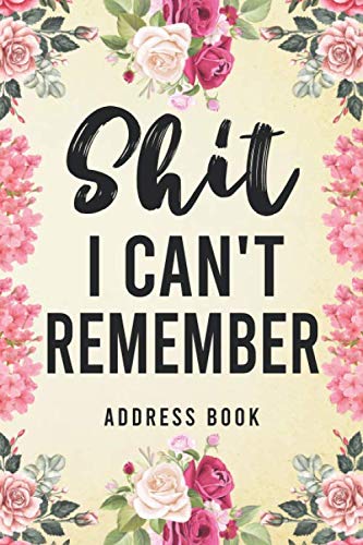 Shit I Can't Remember Address Book: Address Book For Addresses, Telephone, Email, Anniversaries and Birthdays With Alphabetical Organizer Flower Cover Design (Funny Notebook Journal) Computer Science