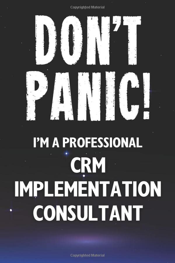 Don't Panic! I'm A Professional CRM Implementation Consultant: Customized 100 Page Lined Notebook Journal Gift For A Busy CRM Implementation Consultant: Far Better Than A Throw Away Greeting Card. Business, Finance & Career