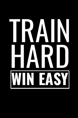 Train Hard Win Easy: Workout Fitness Journal for Women Men Exercise Daily Log book, Strength & Cardio Training Journal Track Your Progress Books