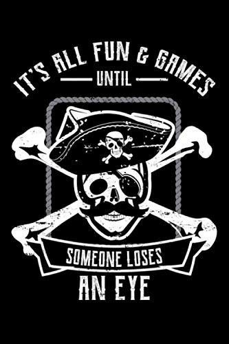 It's All Fun And Games Until Someone Looses An Eye: Funny Pirate Joke Themed Lined Notebook Journal Diary 6x9 Books