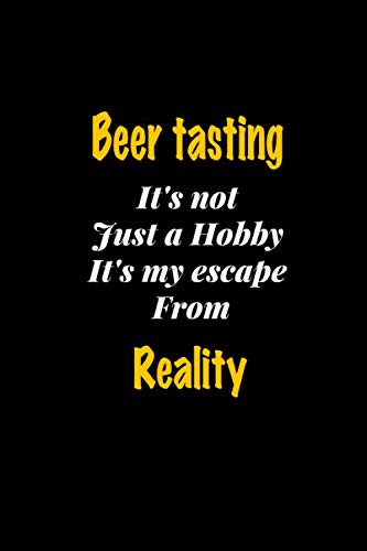 Beer tasting It's not just a hobby It's my escape from reality journal: Lined notebook / Beer tasting Funny quote / Beer tasting Journal Gift / Beer ... escape from reality notebook for Women, Men & Essays & Short Stories