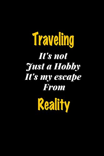 Traveling It's not just a hobby It's my escape from reality journal: Lined notebook / Traveling Funny quote / Traveling Journal Gift / Traveling ... notebook for Women, Men & kids Happiness Essays & Short Stories