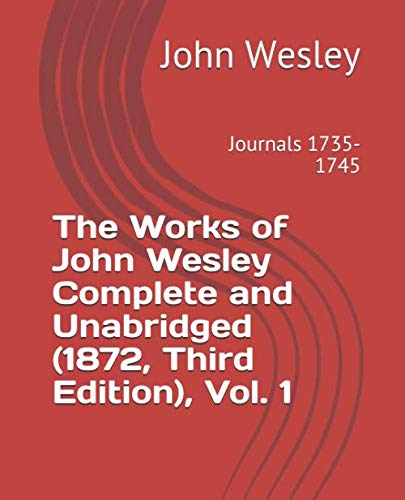 The Works of John Wesley Complete and Unabridged (1872, Third Edition), Vol. 1: Journals 1735-1745 (teologica, Band 1) Religion & Esotericism