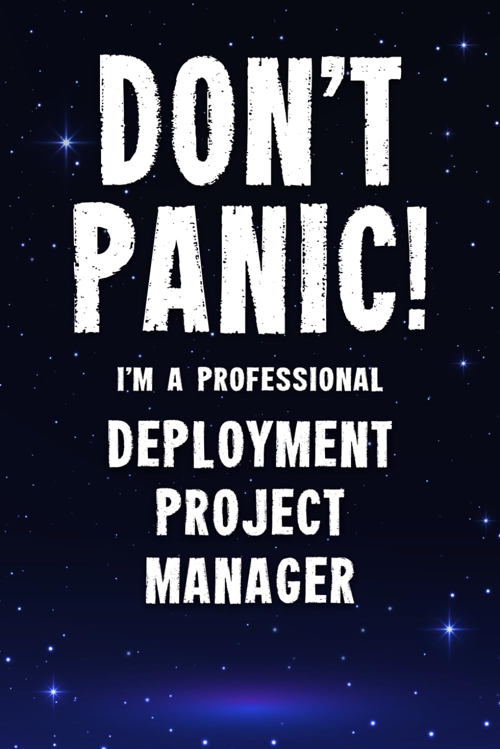 Don't Panic! I'm A Professional Deployment Project Manager: Customized 100 Page Lined Notebook Journal Gift For A Busy Deployment Project Manager: Far Better Than A Throw Away Greeting Card. Business, Finance & Career