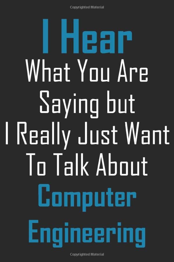 I Hear What You Are Saying But I Really Just Want To Talk About Computer engineering: Lined Notebook / Journal Gift, 120 Pages, 6x9, Soft Cover, Matte Finish Computer Science