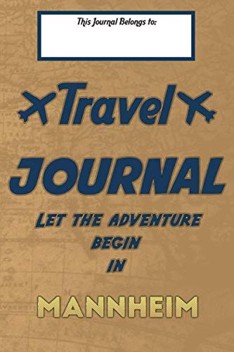 Travel journal, Let the adventure begin in MANNHEIM: A travel notebook to write your vacation diaries and stories across the world (for women, men, and couples) Travel Guides