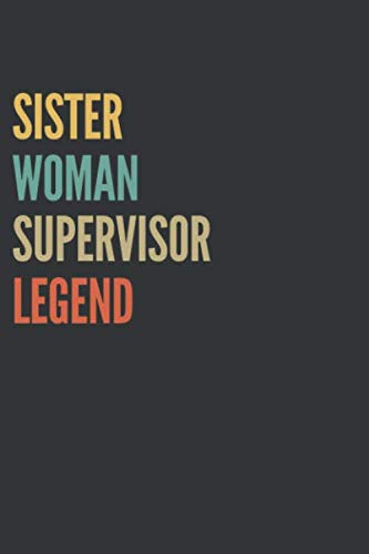 Sister Woman Supervisor Legend Notebook: Lined Journal, 120 Pages, 6 x 9, Matte Finish, Gift For Sis Essays & Short Stories