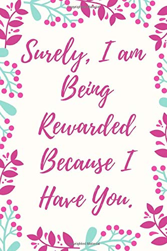 Surely, I am Being Rewarded Because I Have You: Perfect Gift Notebook Journal For Husband Wife and Couples Essays & Short Stories