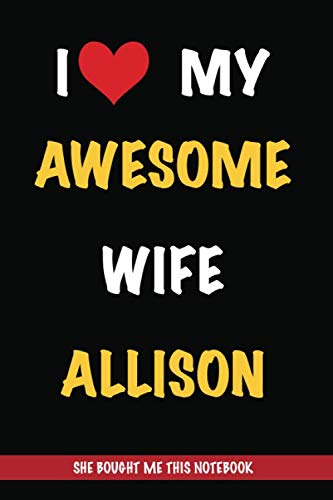 I Love My Awesome Wife Allison, She Bought Me This Notebook: Gift from A Wife Called Allison to Her Husband | Valentine's Day Gift Book form A Woman ... | Journal to Write in and Lined Notebook Partnership & Love