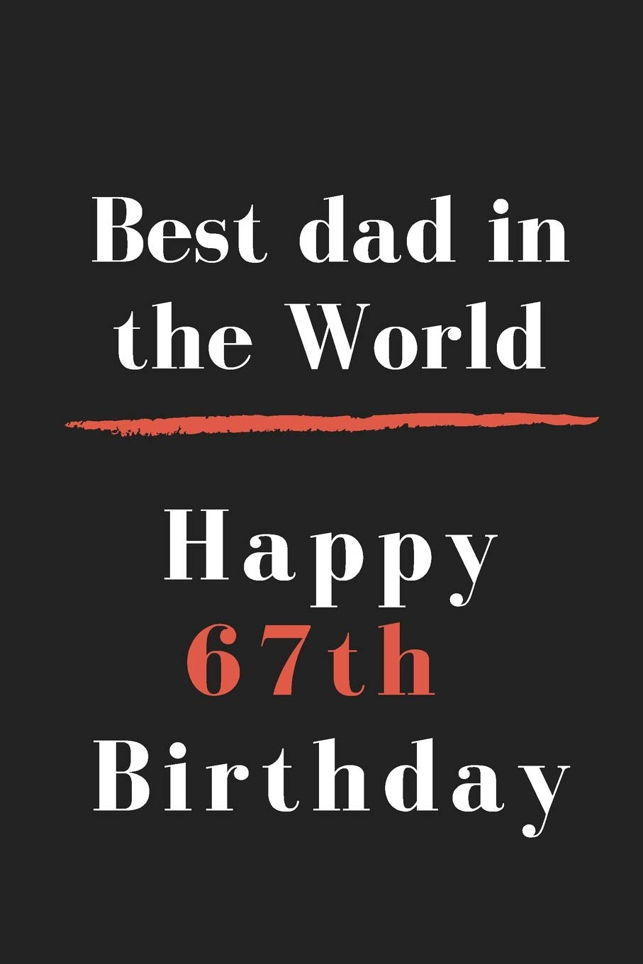 Best dad in the World Happy 67th Birthday: size at 6"x9" 120 PAGES/lined/ White paper/matte cover/journal/diary book