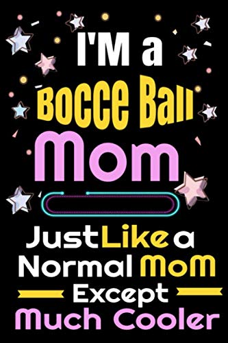 I'M a Bocce Ball Mom Just Like a Normal Mom Except Much Cooler: Gifts For bocce ball Lovers and bocce ball game players - Blank Lined Notebook Journal Leisure & Fun
