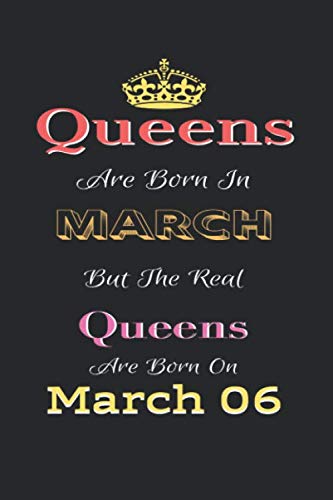 Queens Are Born In March Real Queens Are Born On March 6 Notebook: Lined Notebook / Journal Gift, 120 Pages, 6x9, Soft Cover, Matte Finish Books