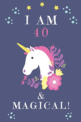 Unicorn Journal I am 40 & Magical!: A Happy Birthday 40 Years Old Unicorn Journal Notebook for Girls,: Birthday Unicorn Journal/ 40 Year Old Birthday Gift for Women! Non-fiction