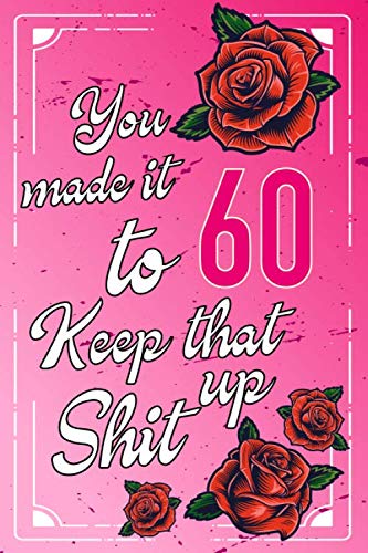 You Made It To 60 keep That Shit Up:: 60 th Birthday Gift Journal / Funny 60 Year Old Gag Notebook / Unique Card Alternative ( 6 x 9 - 110 Blank Lined Pages ) Essays & Short Stories