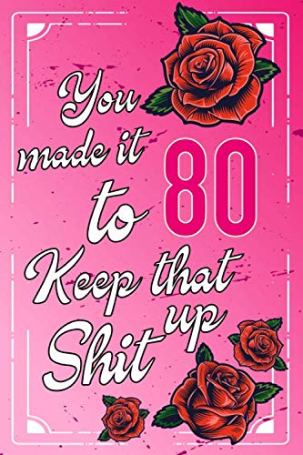 You Made It To 80 keep That Shit Up:: 80 th Birthday Gift Journal / Funny 80 Year Old Gag Notebook / Unique Card Alternative ( 6 x 9 - 110 Blank Lined Pages ) Essays & Short Stories