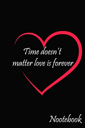 NOTEBOOK Time doesn’t matter love is forever: journal notebook best gift idea for girlfriend or boyfriend Funny Gift for lovers Non-fiction