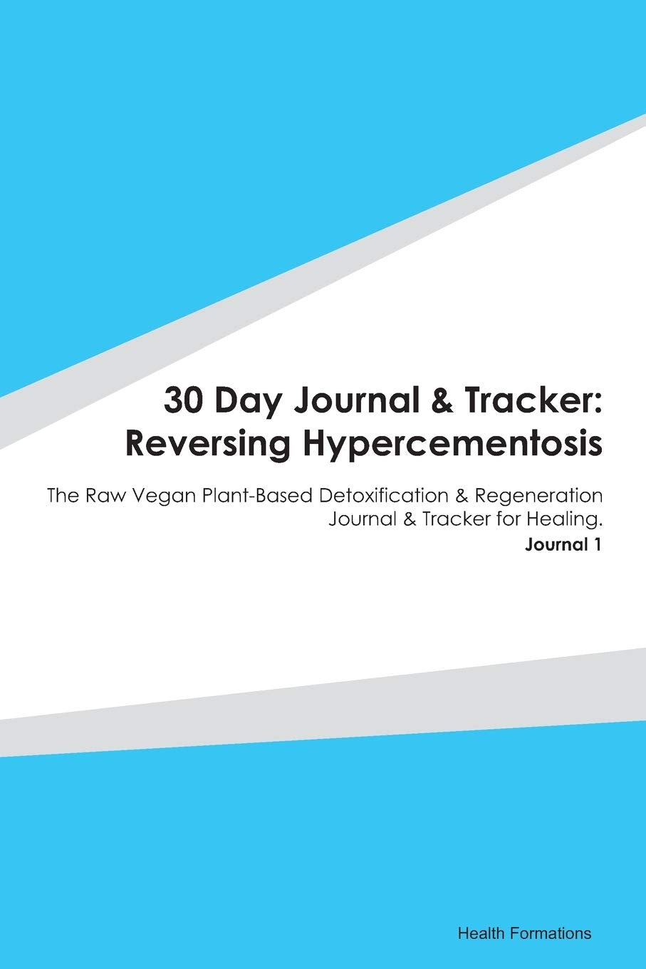 30 Day Journal & Tracker: Reversing Hypercementosis: The Raw Vegan Plant-Based Detoxification & Regeneration Journal & Tracker for Healing. Journal 1 Medicine