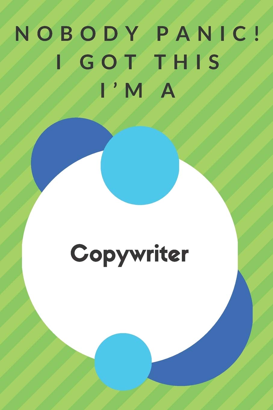Nobody Panic! I Got This I'm A Copywriter: Funny Green And White Copywriter Gift...Copywriter Appreciation Notebook Books