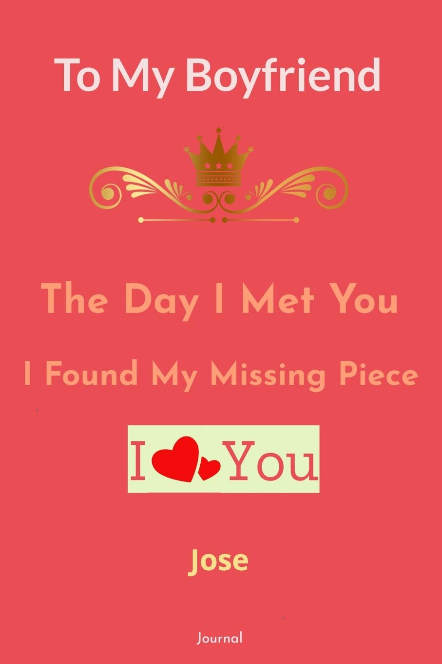 To My Boyfriend the Day I Met You I Found My Missing Piece - I love You Jose Journal: To My Boyfriend the Day I Met You I Found My Missing ... Gift for your Boyfriend on valentine's day Essays & Short Stories