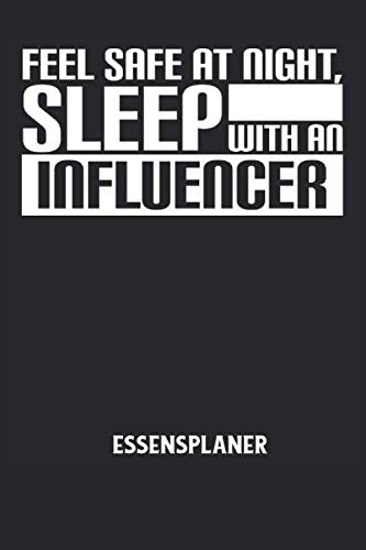 FEEL SAFE AT NIGHT, SLEEP WITH AN INFLUENCER - Essensplaner: Beinflussbar, Schlafen, Werbung, Vorbilder, Lustig Notizbuch: Essensplaner mit ... I 6x9 Zoll (ca. DIN A5) I 120 Seiten Books