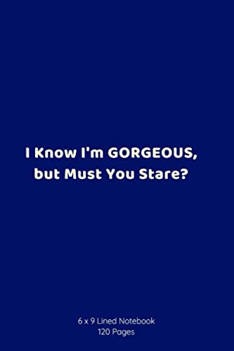 I Know I'm Gorgeous, but Must You Stare? : Lined Notebook: Simple, Cute, Lined Notebook, Matte Cover, Good quality, Perfect for notes, as a Journal, ... (Just For Giggles / Real Talk, Band 10) Books