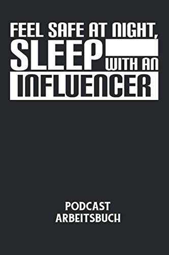FEEL SAFE AT NIGHT, SLEEP WITH AN INFLUENCER - Podcast Arbeitsbuch: Beinflussbar, Schlafen, Werbung, Vorbilder, Lustig Notizbuch: Podcast Planer I ... Podcasts I 6x9 Zoll (ca. DIN A5) I 120 Seiten Books